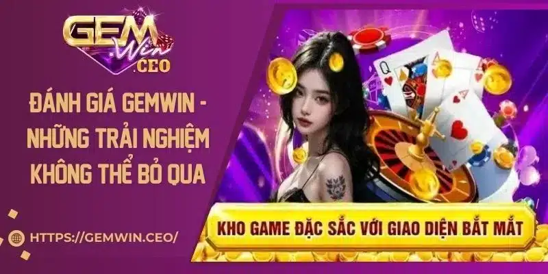 Đánh Giá Gemwin - Những Trải Nghiệm Không Thể Bỏ Qua